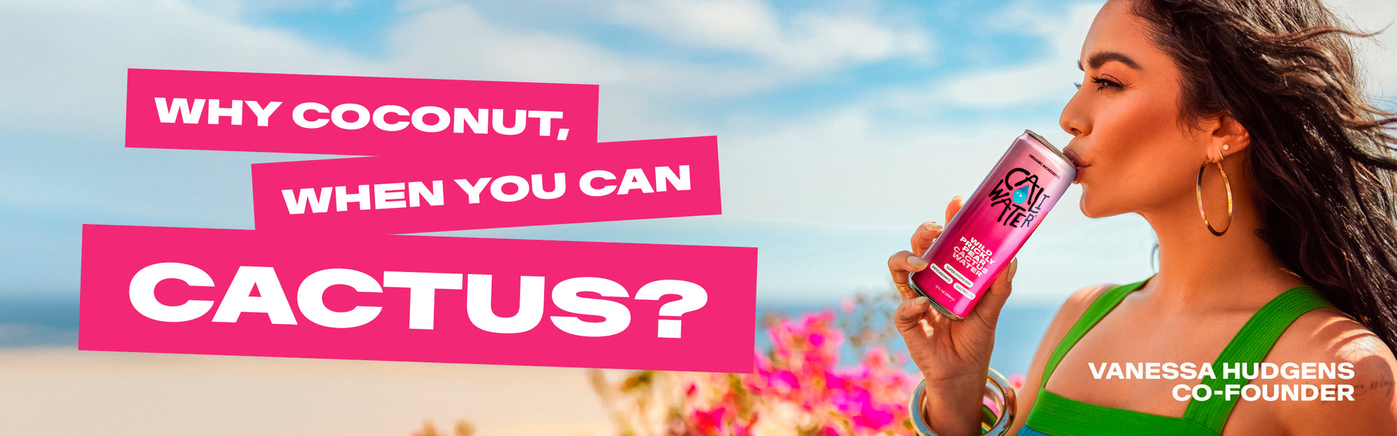 Why coconut, when you can cactus? Caliwater co-founder Vanessa Hudgens enjoying a can of wild prickly pear Caliwater